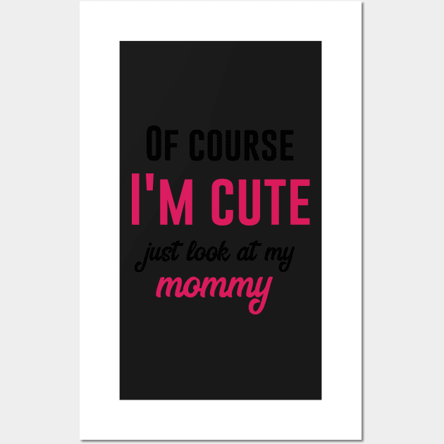 Of course i'm cute look at my mommy Wall Art by bojan17779